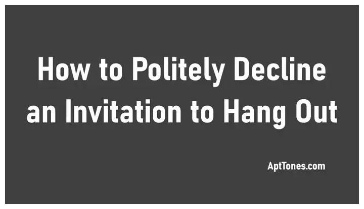 20 ways to politely decline an invitation to hang out apt tones