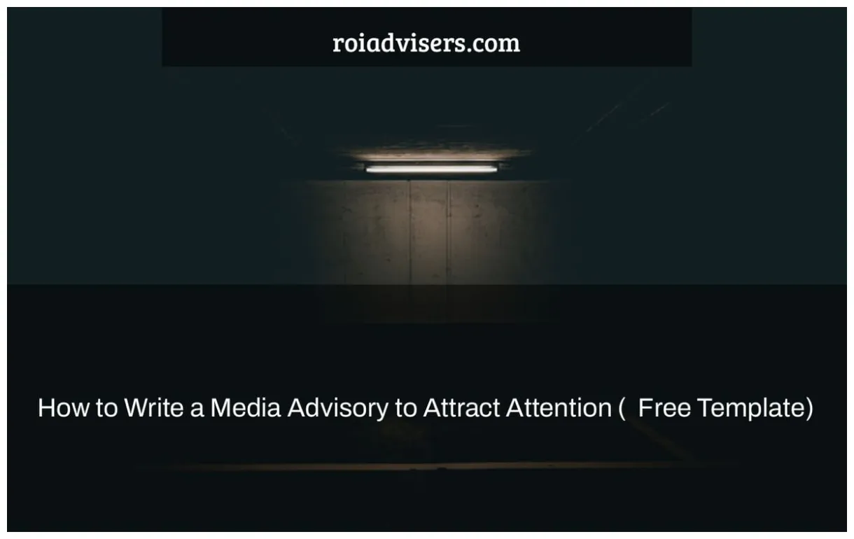 How to write a media advisory to attract attention + free template